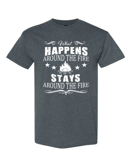 What Happens Around The Fire - T-Shirt